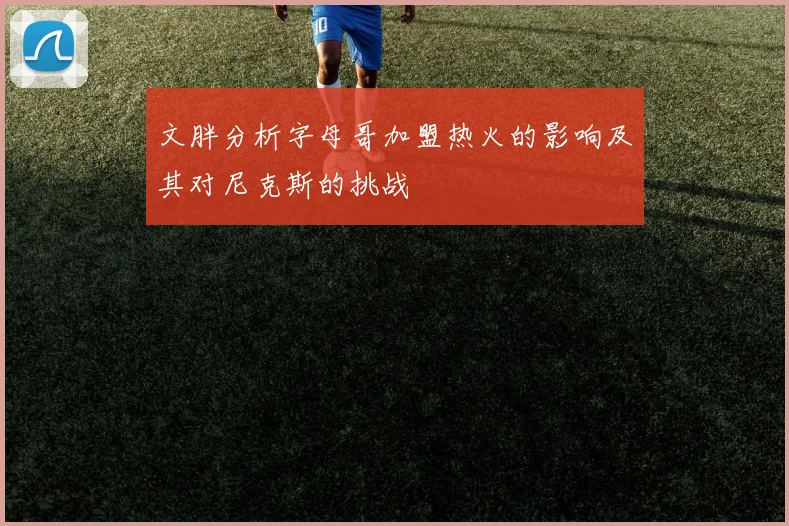 文胖分析字母哥加盟热火的影响及其对尼克斯的挑战