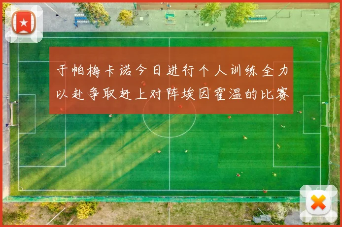 于帕梅卡诺今日进行个人训练全力以赴争取赶上对阵埃因霍温的比赛