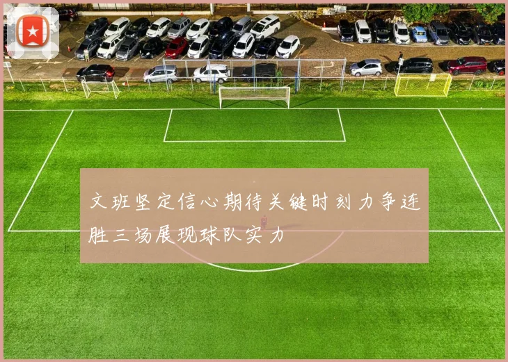 文班坚定信心期待关键时刻力争连胜三场展现球队实力