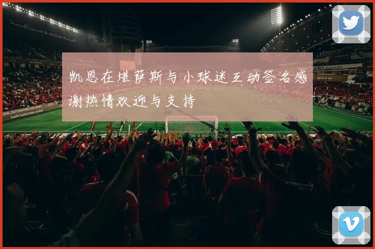 凯恩在堪萨斯与小球迷互动签名感谢热情欢迎与支持