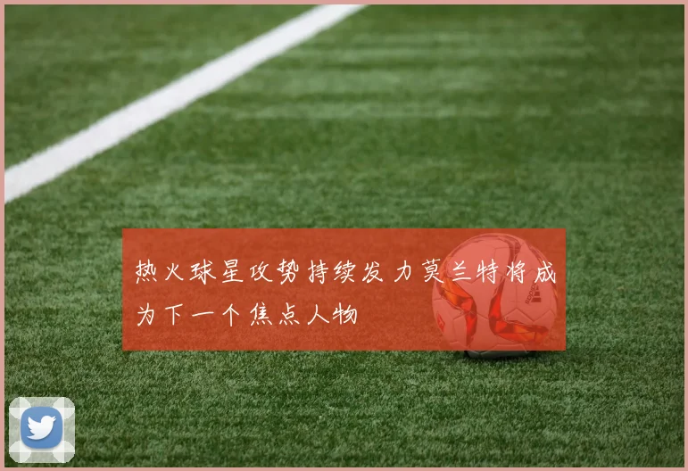 热火球星攻势持续发力莫兰特将成为下一个焦点人物