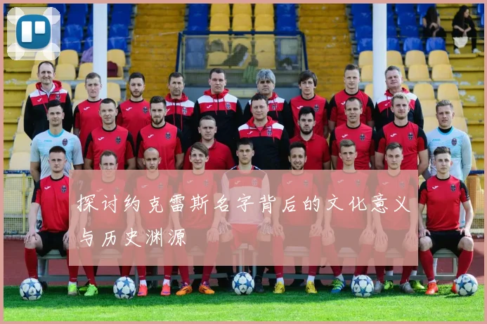 探讨约克雷斯名字背后的文化意义与历史渊源